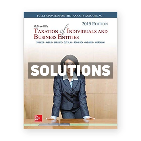 Taxation of Individuals and Business Entities 2019 Edition 10th Spilker Solutions Manual
