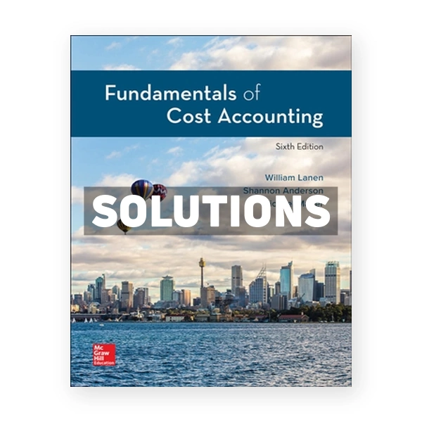 Fundamentals of Cost Accounting 6th Lanen Solutions Manual