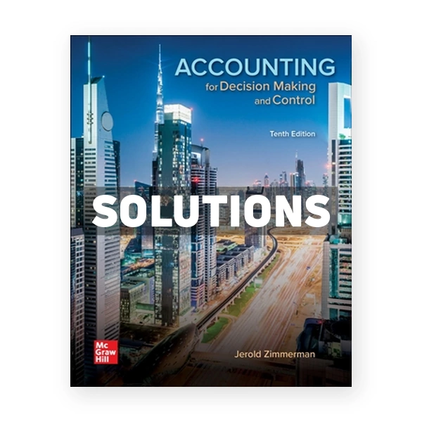 Accounting for Decision Making and Control 10th Zimmerman Solutions Manual