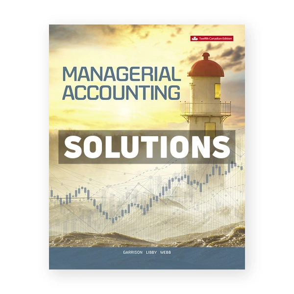 Managerial Accounting CDN 12th Garrison Solutions Manual