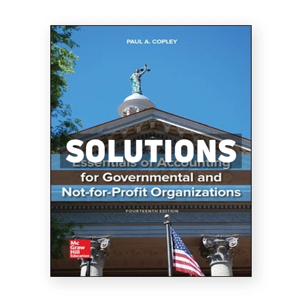 Essentials of Accounting for Governmental and Not-for-Profit Organizations 14th Copley Solutions Manual