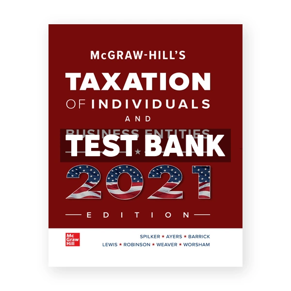 McGraw Hills Taxation of Individuals and Business Entities 2021 Edition 12th Spilker Test Bank