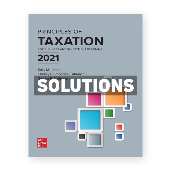 Principles of Taxation for Business and Investment Planning 2021 24th Jones Solutions Manual