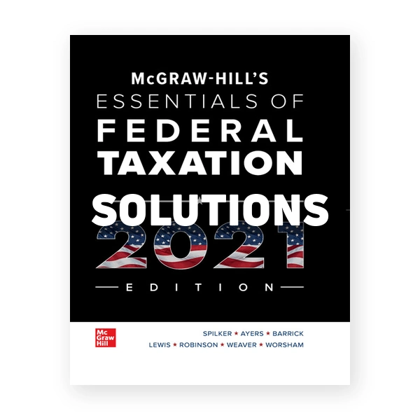 McGraw Hills Essentials of Federal Taxation 2021 Edition 12th Spilker Solutions Manual