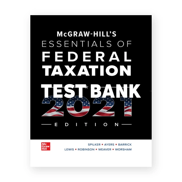 McGraw Hills Essentials of Federal Taxation 2021 Edition 12th Spilker Test Bank