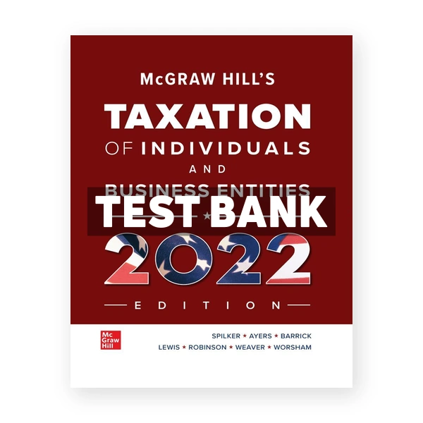 McGraw Hills Taxation of Individuals and Business Entities 2022 Edition 13th Spilker Test Bank