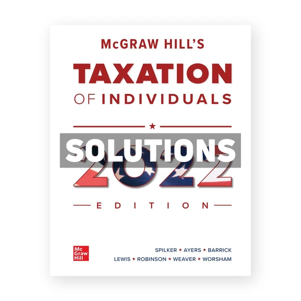 McGraw Hills Taxation of Individuals 2022 Edition 13th Spilker Solutions Manual