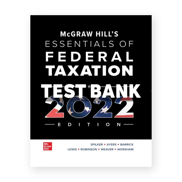 McGraw Hills Essentials of Federal Taxation 2022 Edition 13th Spilker Test Bank