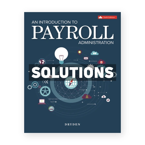 Introduction to Payroll Administration CDN 6th Dryden Solutions Manual