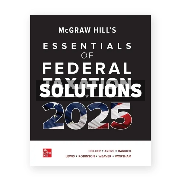 McGraw-Hills Essentials of Federal Taxation 2025 Edition Evergreen Release 1st Spilker Solutions Manual