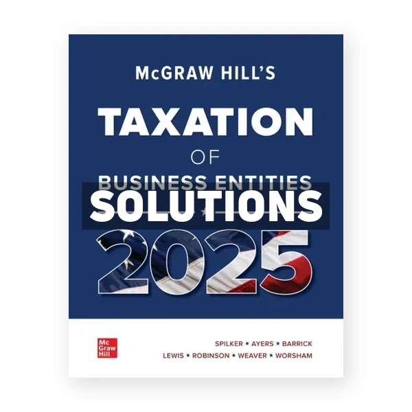 McGraw-Hills Taxation of Business Entities 2025 Edition Evergreen Release 1st Spilker Solutions Manual