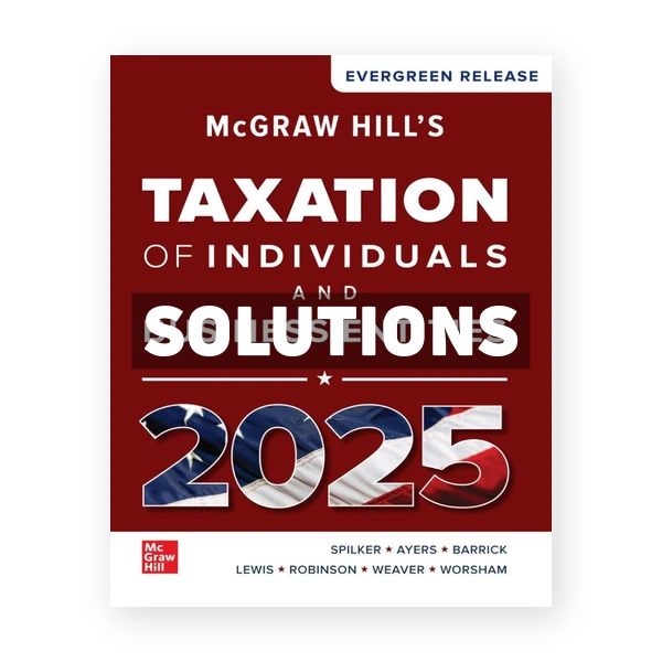 McGraw-Hills Taxation of Individuals and Business Entities 2025 Edition 1st Spilker Solutions Manual