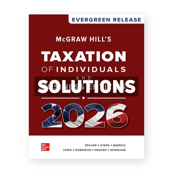 McGraw Hill's Taxation of Individuals and Business Entities 2026 1st Spilker Solutions Manual
