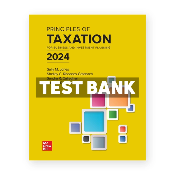 Principles of Taxation for Business and Investment Planning 2024 27th Jones Test Bank