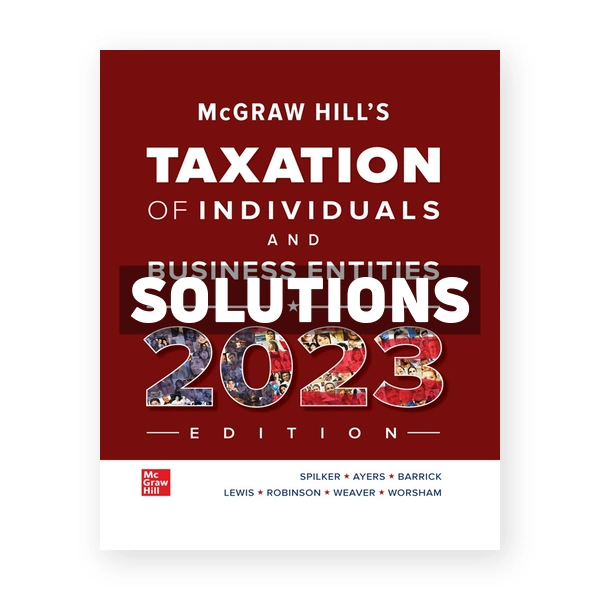 McGraw-Hill's Taxation of Individuals and Business Entities 2023 Edition 14th Spilker Solutions Manual
