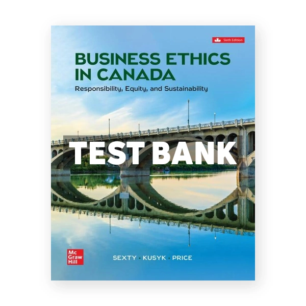 Business Ethics In Canada - Responsibility Equity And Sustainability CDN 6th Sexty Test Bank