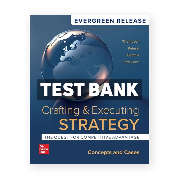 Crafting & Executing Strategy - The Quest for Competitive Advantage - Concepts and Cases 2024 Release 1st Peteraf Test Bank