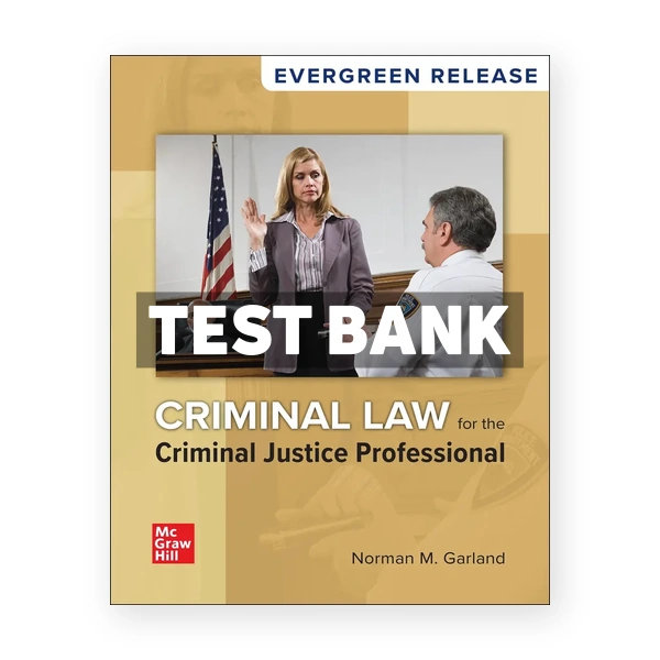 Criminal Law for the Criminal Justice Professional 2024 Release 1st Garland Test Bank