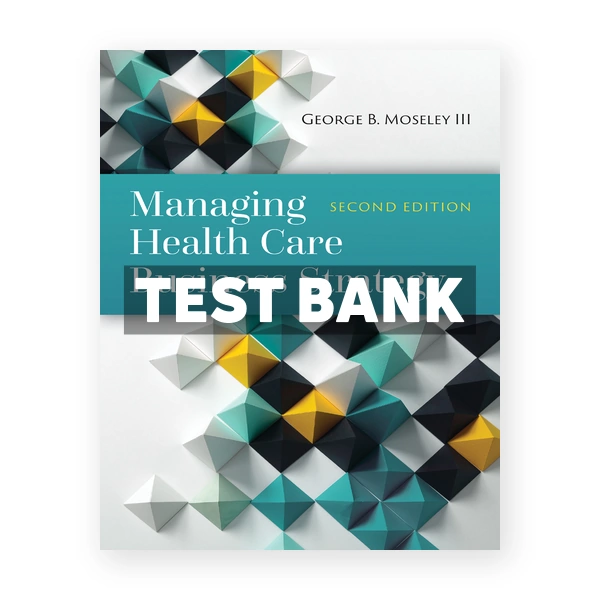 Managing Health Care Business Strategy 2nd Moseley Test Bank