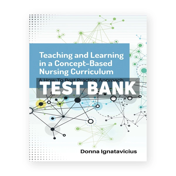 Teaching and Learning in a Concept - Based Nursing Curriculum 1st Ignatavicius Test Bank