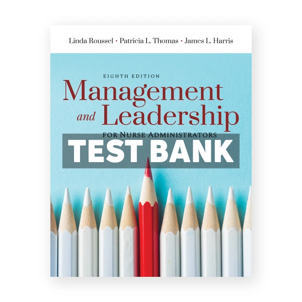 Management and Leadership for Nurse Administrators 8th Roussel Test Bank