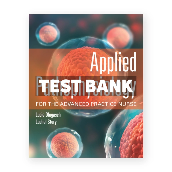 Applied Pathophysiology for the Advanced Practice Nurse 1st Dlugasch Test Bank