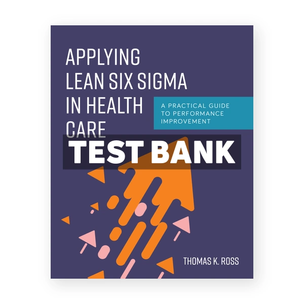Applying Lean Six Sigma in Health Care 1st Ross Test Bank