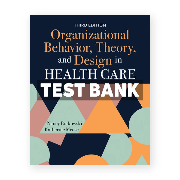 Organizational Behavior Theory and Design in Health Care 3rd Borkowski Test Bank