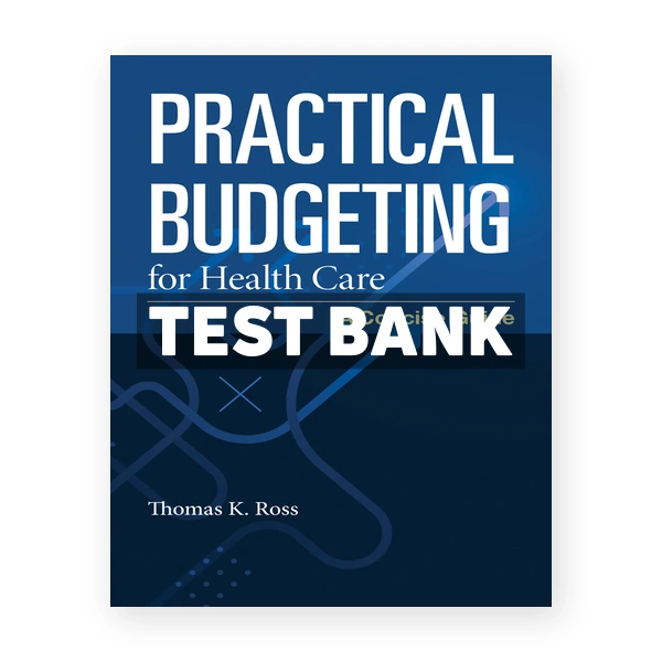 Practical Budgeting for Health Care 1st Ross Test Bank