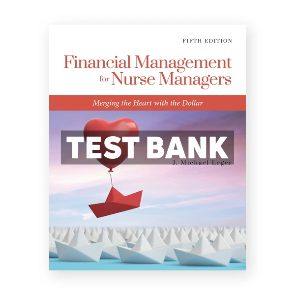 Financial Management for Nurse Managers Merging the Heart with the Dollar 5th Leger Test Bank