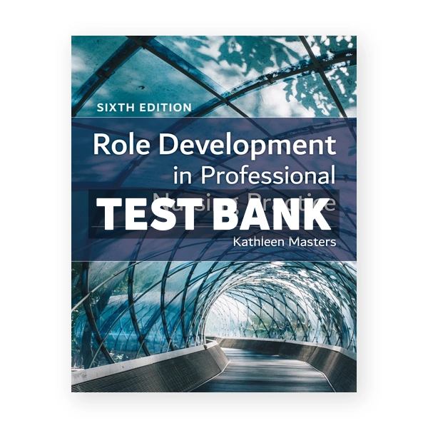 Role Development in Professional Nursing Practice 6th Masters Test Bank