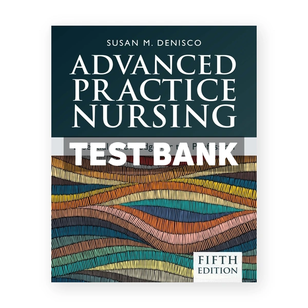 Advanced Practice Nursing - Essential Knowledge for the Profession 5th DeNisco Test Bank