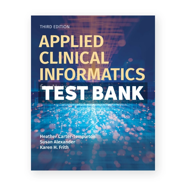 Applied Clinical Informatics for Nurses 3rd Carter-Templeton Test Bank