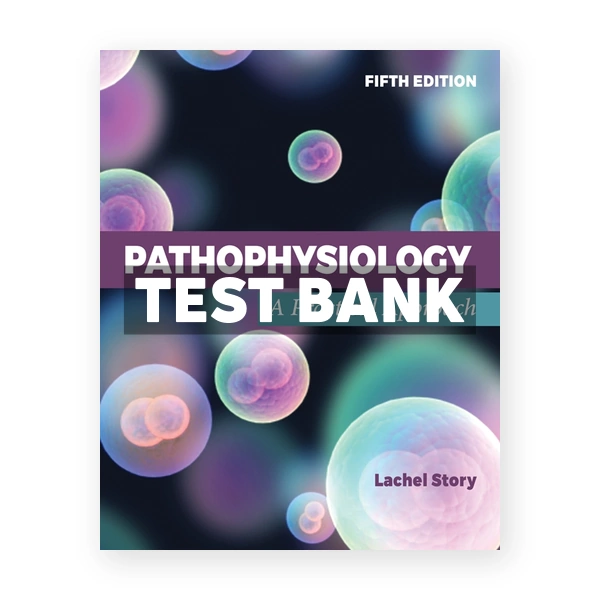 Pathophysiology - A Practical Approach 5th Story Test Bank
