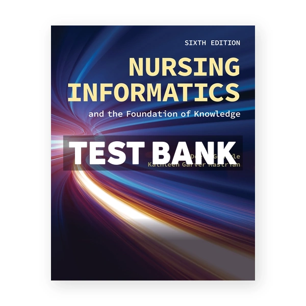 Nursing Informatics and the Foundation of Knowledge 6th McGonigle Test Bank
