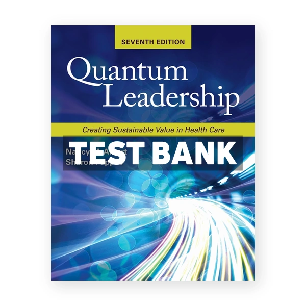 Quantum Leadership - Creating Sustainable Value in Health Care 7th Albert Test Bank