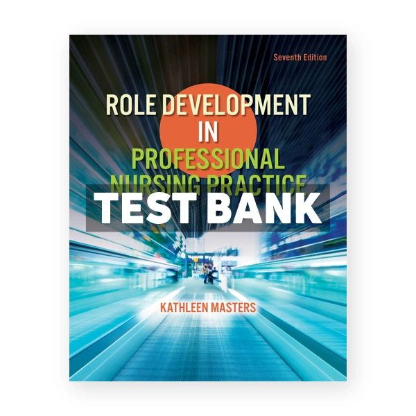 Role Development in Professional Nursing Practice 7th Masters Test Bank