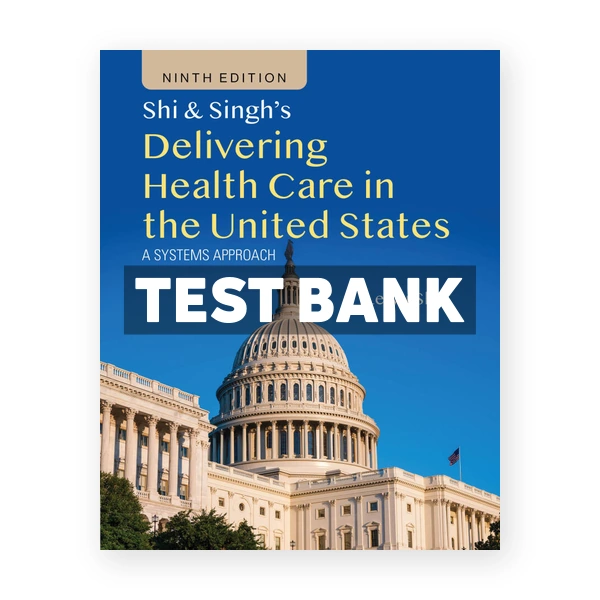 Shi & Singh's Delivering Health Care in the United States 9th Shi Test Bank