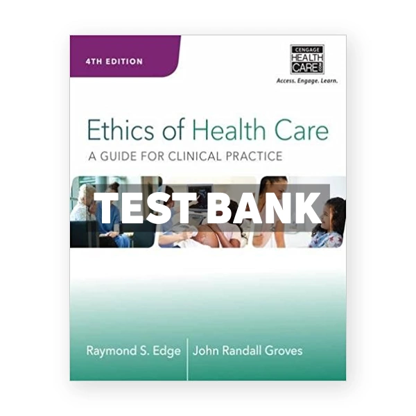 Ethics of Health Care A Guide for Clinical Practice 4th Edge Test Bank