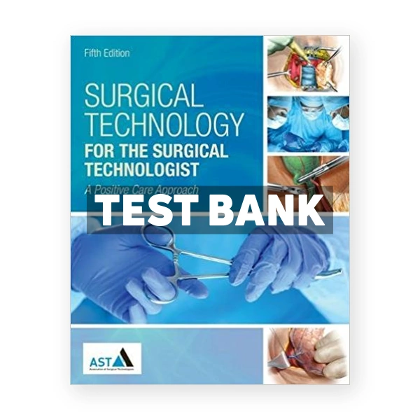Surgical Technology for the Surgical Technologist A Positive Care Approach 5th Association of Surgical Technologists Test Bank
