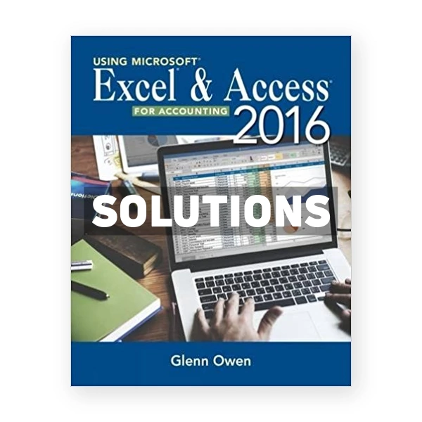 Using Microsoft Excel and Access 2016 for Accounting 5th Owen Solutions Manual