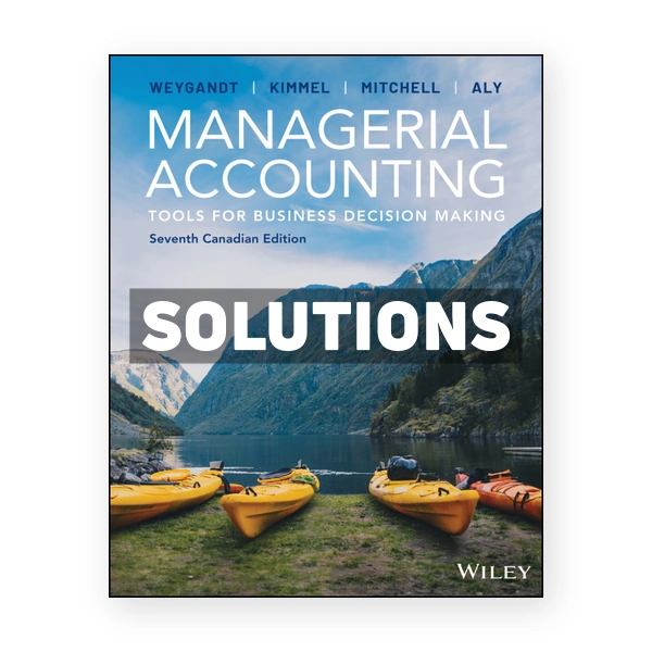 Managerial Accounting - Tools for Business Decision Making Canadian CDN 7th Weygandt Solutions Manual