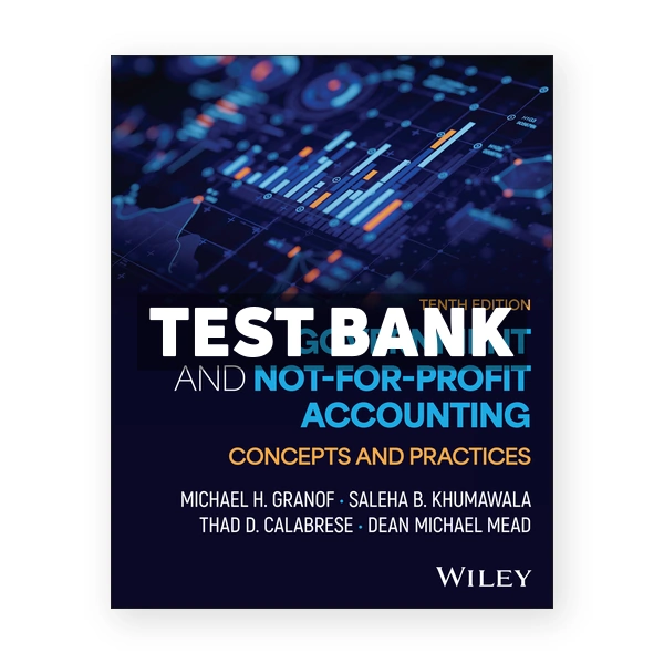 Government and Not for Profit Accounting Concepts and Practices 10th Granof Test Bank