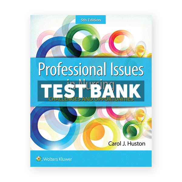 Professional Issues in Nursing Challenges and Opportunities 5th Huston Test Bank