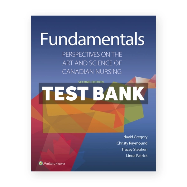Fundamentals - Perspectives on the Art and Science of Canadian Nursing CDN 2nd Gregory Test Bank