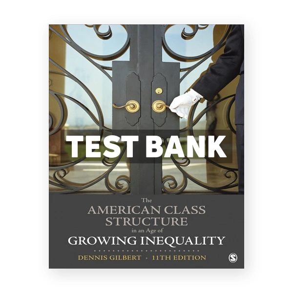 The American Class Structure in an Age of Growing Inequality 11th Gilbert Test Bank