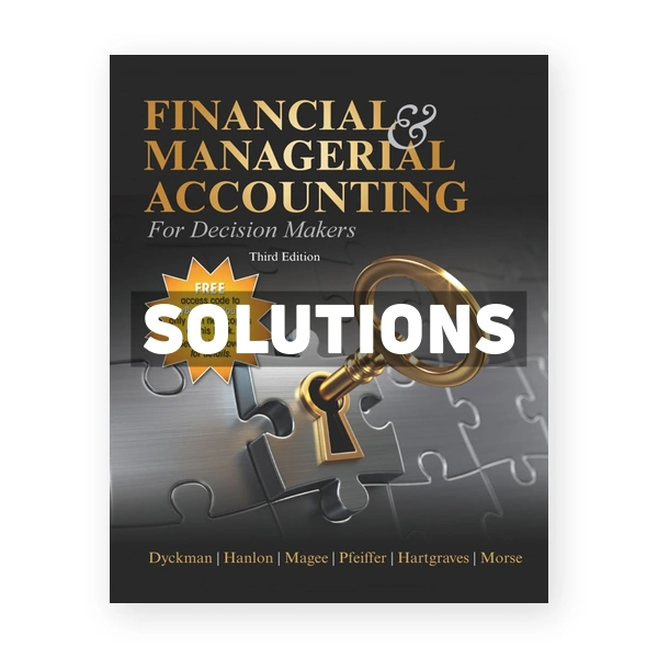 Financial & Managerial Accounting for Decision Makers 3rd Dyckman Solutions Manual