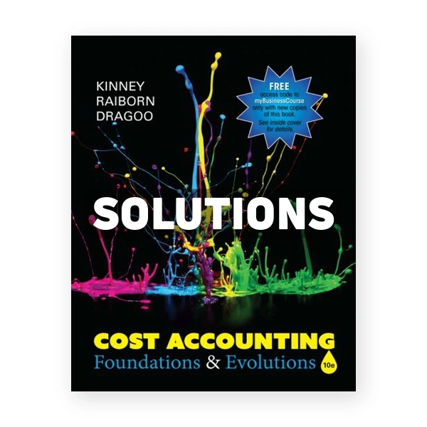 Cost Accounting Foundations & Evolutions 10th Kinney Solutions Manual