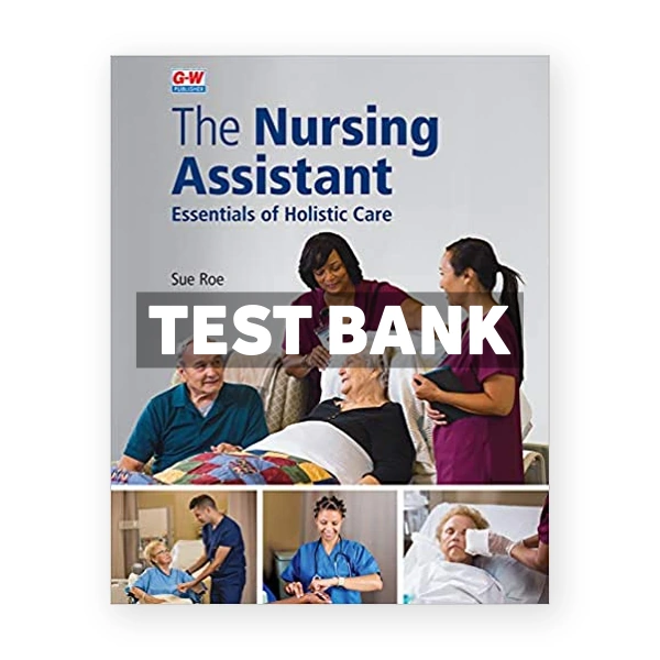 Nursing Assistant Essentials of Holistic Care 1st Roe Test Bank