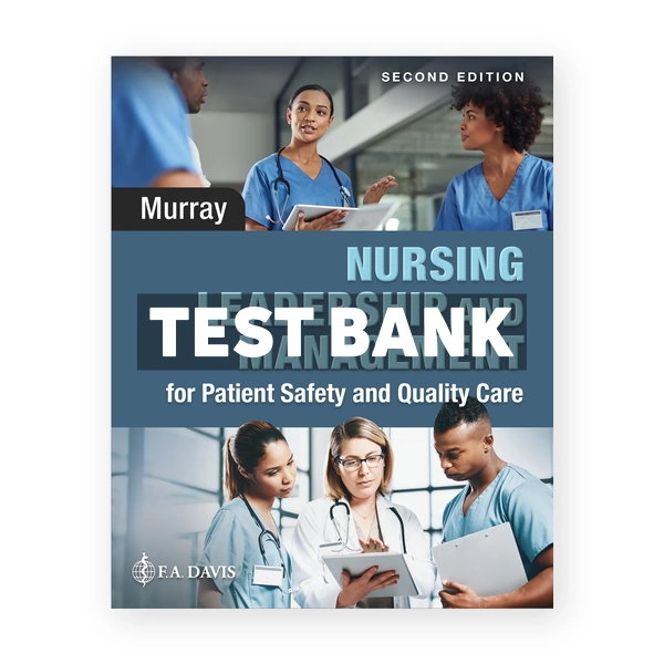 Nursing Leadership and Management for Patient Safety and Quality Care 2nd Murray Test Bank
